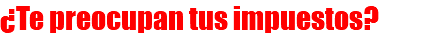 ¿Te preocupan tus impuestos?