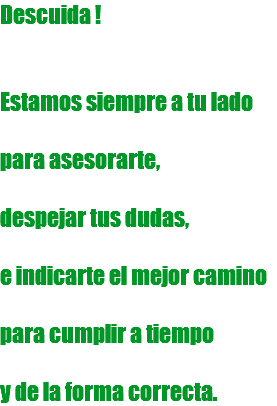Descuida ! Estamos siempre a tu lado para asesorarte, despejar tus dudas, e indicarte el mejor camino para cumplir a tiempo y de la forma correcta.