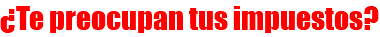 ¿Te preocupan tus impuestos?