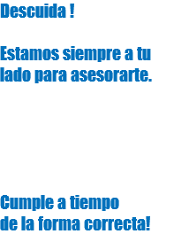 Descuida ! Estamos siempre a tu lado para asesorarte y puedas cumplir a tiempo y de la forma correcta.