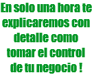 En solo una hora te explicaremos con detalle como tomar el control de tu negocio !